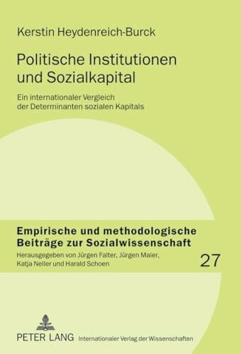 Politische Institutionen und Sozialkapital: Ein internationaler Vergleich der Determinanten sozialen Kapitals (Empirische und methodologische Beiträge zur... Politische Institutionen und Sozialkapital: Ein internationaler Vergleich der Determinanten sozialen Kapitals (Empirische und methodologische Beiträge zur Sozialwissenschaft, Band 27)