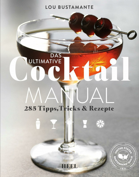 Das ultimative Cocktail Manual: 285 Tipps, Tricks und Rezepte