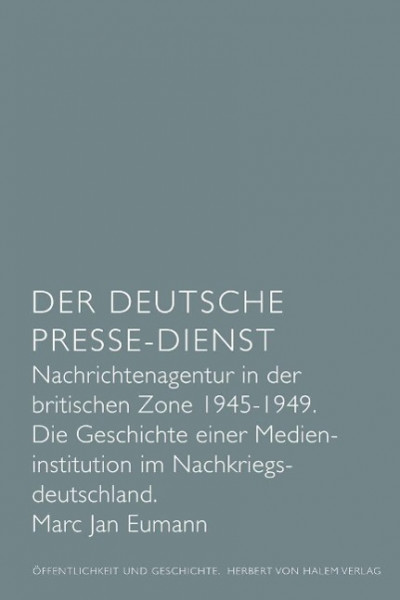 Der Deutsche Presse-Dienst. Nachrichtenagentur in der britischen Zone 1945 - 1949. Die Geschichte einer Medieninstitution im Nachkriegsdeutschland