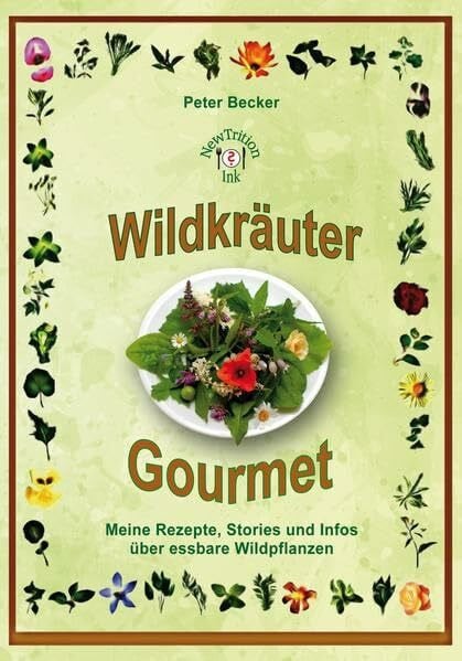 Wildkräuter Gourmet - Peter Becker: Meine Rezepte, Stories und Infos über essbare Wildpflanzen