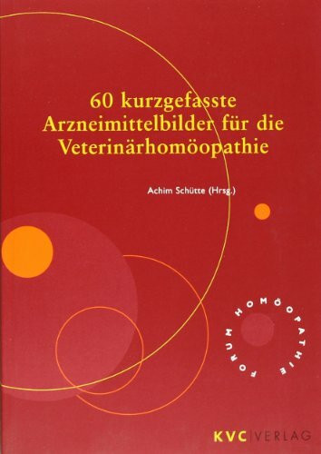 60 kurzgefasste Arzneimittelbilder für die Veterinärhomöopathie (Forum Homöopathie)