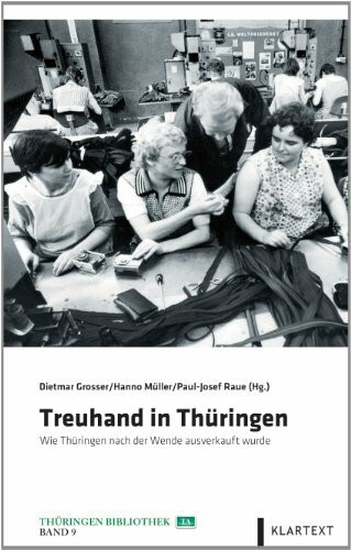 Treuhand in Thüringen: Wie Thüringen nach der Wende ausverkauft wurde (Thüringen Bibliothek)