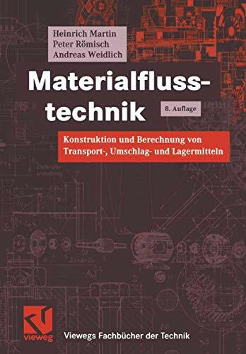 Materialflusstechnik: Konstruktion und Berechnung von Transport-, Umschlag- und Lagermitteln (Viewegs Fachbücher der Technik)