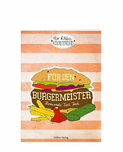 Für den Burgermeister: Homemade Fast Food