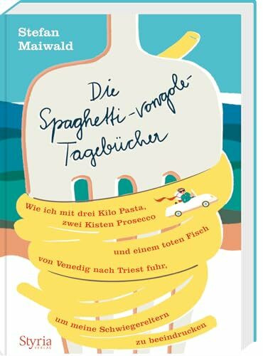Die Spaghetti-vongole-Tagebücher: Wie ich mit drei Kilo Pasta, zwei Kisten Prosecco und einem toten Fisch von Venedig nach Triest fuhr, um meine Schwiegereltern zu beeindrucken