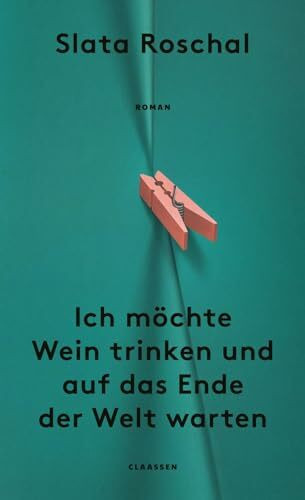Ich möchte Wein trinken und auf das Ende der Welt warten: Roman | Eine neue literarische Stimme über die sozialen Umstände, die Mütter zu unglücklichen Menschen machen