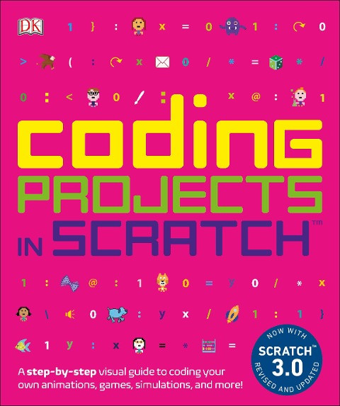 Coding Projects in Scratch: A Step-By-Step Visual Guide to Coding Your Own Animations, Games, Simula
