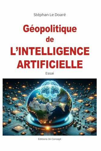 Géopolitique de l'Intelligence Artificielle: Comment l'IA façonne les relations internationales et les conﬂits du XXIe siècle