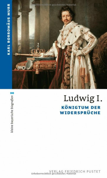 Ludwig I.: Königtum der Widersprüche (kleine bayerische biografien)