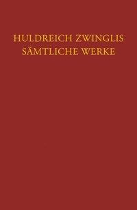 Zwingli, Sämtliche Werke. Autorisierte historisch-kritische Gesamtausgabe
