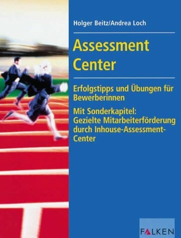 Assessment Center: Erfolgstips und Übungen für BewerberInnen. Mit Sonderkapitel: Gezielte Mitarbeiterförderung durch Inhouse-Assessment-Center