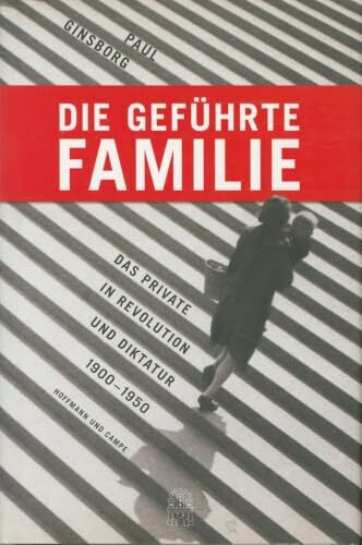 Die geführte Familie: Das Private in Revolution und Diktatur 1900 - 1950