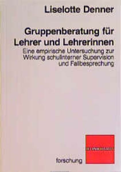 Gruppenberatung für Lehrer und Lehrerinnen. Eine empirische Untersuchung zur Wirkung schulinterner Supervision und Fallbesprechung