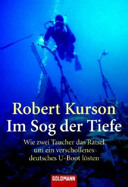 Im Sog der Tiefe: Wie zwei Taucher das Rätsel um ein verschollenes deutsches U-Boot lösten (Goldmann Sachbücher)