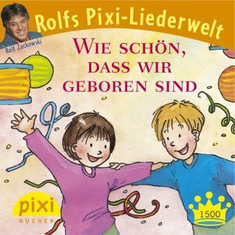 Bestseller-Pixi: Rolf Zuckowski "Wie schön, dass wir geboren sind": Rolfs Pixi-Liederwelt. Der Kinderlied-Klassiker