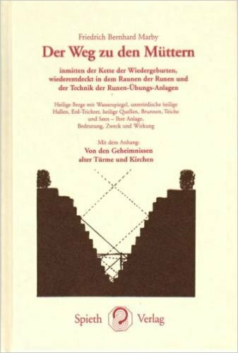 Der Weg zu den Müttern: Inmitten der Kette der Wiedergeburten, wiederentdeckt in den Runen und der Technik der Runen-Übungs-Anlagen. Heilige Berge mit ... 'Von d. Geheimnissen alter Türme u. Kirchen'