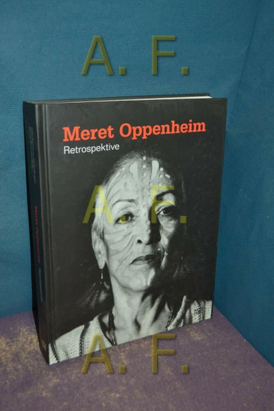 Meret Oppenheim: Retrospektive: Retrospektive. Katalog zur Ausstellung im Martin-Gropius-Bau, Berlin und im Bank Austria Kunstforum, Wien, 2013