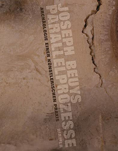 Joseph Beuys. Parallelprozesse: Archäologie einer künstlerischen Praxis: Archäologie einer künstlerischen Praxis. Ergebnisse des Symposiums, Januar ... in der Kunstsammung Nordrhein-Westfalen