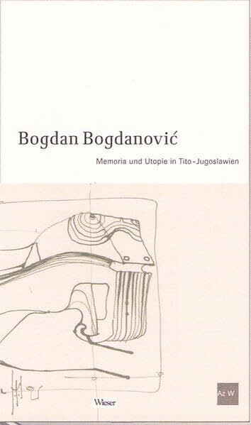 Bogdan Bogdanović: Memoria und Utopie in Tito Jugoslawien