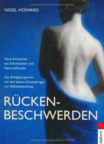 Rückenbeschwerden: Neue Antworten aus Schulmedizin und Naturheilkunde Das Erfolgsprogramm mit den besten Anwendungen zur Selbstbehandlung