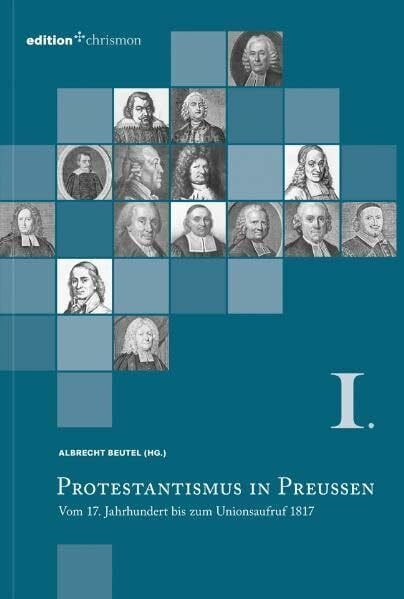 Protestantismus in Preußen / Vom 17. Jahrhundert bis zum Unionsaufruf 1817: Vom 17. Jahrhundert bis zum Unionsaufruf 1817 / Vom 17. Jahrhundert bis zum Unionsaufruf 1817 (edition chrismon)