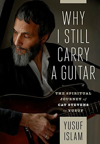 Why I Still Carry A Guitar: The Spiritual Journey of Cat Stevens to Yusuf