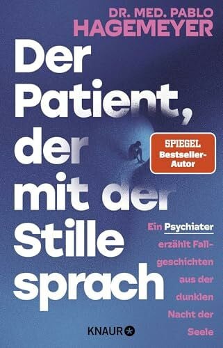 Der Patient, der mit der Stille sprach: Ein Psychiater erzählt Fallgeschichten aus der dunklen Nacht der Seele | Das neue Buch vom SPIEGEL-Bestseller-Autor