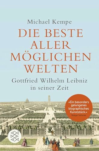 Die beste aller möglichen Welten: Gottfried Wilhelm Leibniz in seiner Zeit