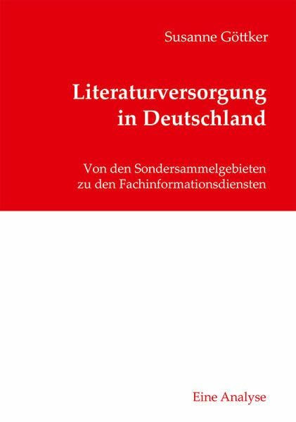 Literaturversorgung in Deutschland: Von den Sondersammelgebieten zu den Fachinformationsdiensten - Eine Analyse (B.I.T.online INNOVATIV)