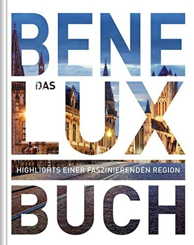 KUNTH Benelux. Das Buch: Highlights einer faszinierenden Region (KUNTH Das Buch)