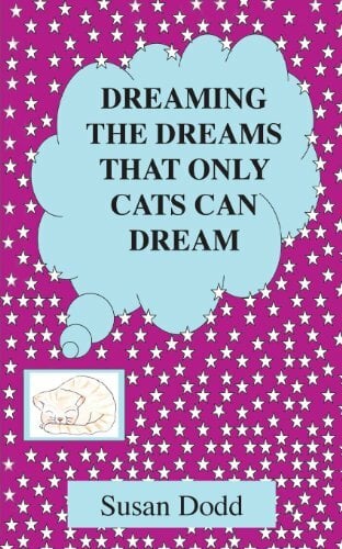 Dreaming the Dreams That Only Cats Can Dream Dreaming the Dreams That Only Cats Can Dream