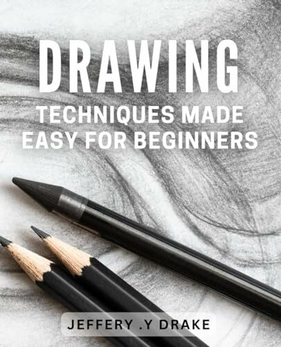 Drawing Techniques Made Easy for Beginners: Step-by-Step book to Master the Art of Drawing with Ease