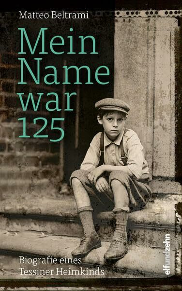 Mein Name war 125: Biografie eines Tessiner Heimkinds
