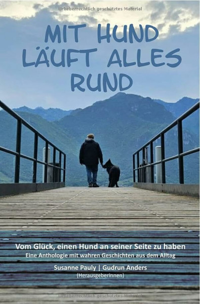Mit Hund läuft alles rund: Vom Glück, einen Hund an seiner Seite zu haben - Eine Anthologie mit wahren Geschichten aus dem Alltag