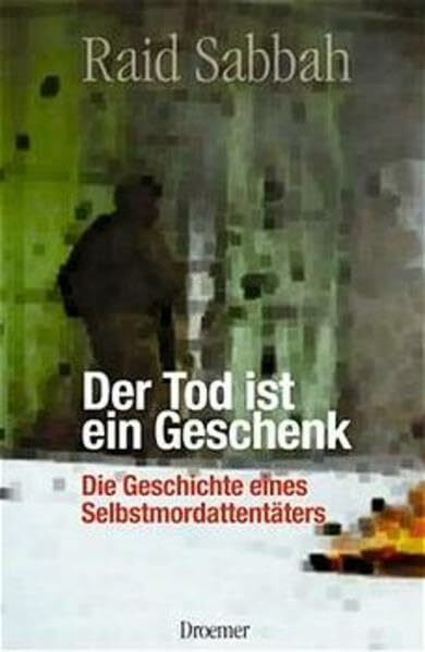 Der Tod ist ein Geschenk: Aus dem Tagebuch eines Selbstmordattentäters