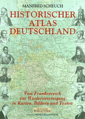 Historischer Atlas Deutschland. Vom Frankenreich zur Wiedervereinigung in Karten, Bildern und Texten