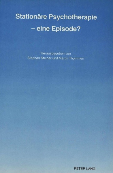 Stationäre Psychotherapie - Eine Episode?: Erster internationaler Workshop über Stationäre Psychothe