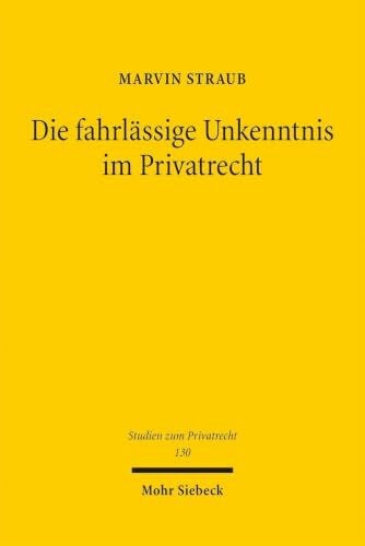 Die fahrlässige Unkenntnis im Privatrecht (Studien zum Privatrecht, Band 130)