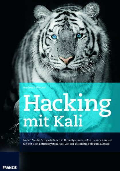 Hacking mit Kali: Finden Sie die Schwachstellen in Ihren Systemen selbst, bevor es andere tun mit dem Betriebssystem Kali: Von der Installation bis zum Einsatz