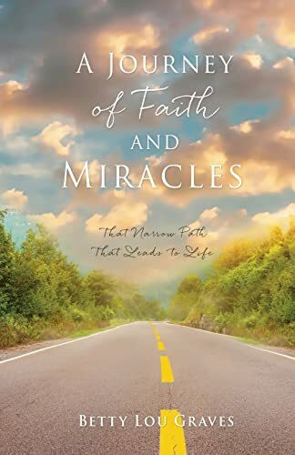 A Journey of Faith and Miracles: That Narrow Path That Leads to Life (A Journey of Faith and Miracles Part 1, Band 1)