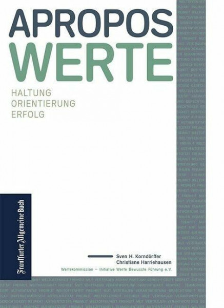 Apropos Werte: Haltung. Orientierung. Erfolg: Haltung. Orientierung. Erfolg - 15 Jahre Wertekommission im Zeichen von Vertrauen, Integrität, Mut, ... Interviews mit Führungspersönlichkeiten
