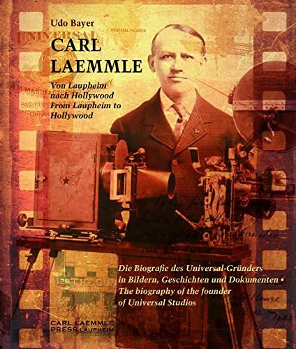 Carl Laemmle - Von Laupheim nach Hollywood /Carl Laemmle - From Laupheim to Hollywood: Die Biografie des Universal-Gründers in Bildern, Geschichten ... biography of the founder of Universal Studios