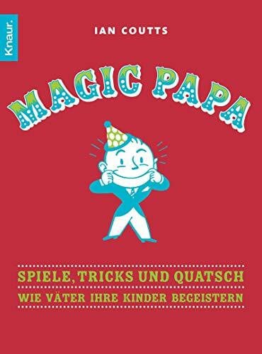 Magic Papa: Spiele, Tricks und Quatsch - Wie Väter ihre Kinder begeistern