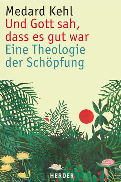 Und Gott sah, dass es gut war: Eine Theologie der Schöpfung