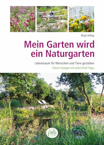 Mein Garten wird ein Naturgarten: Lebensraum für Menschen, Pflanzen und Tiere gestalten – Gleich loslegen mit vielen Profi-Tipps!