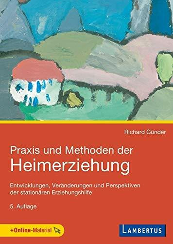 Praxis und Methoden der Heimerziehung: Entwicklungen, Veränderungen und Perspektiven der stationären Erziehungshilfe