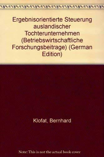 Ergebnisorientierte Steuerung ausländischer Tochterunternehmen. Betriebswirtschaftliche Forschungsbeiträge