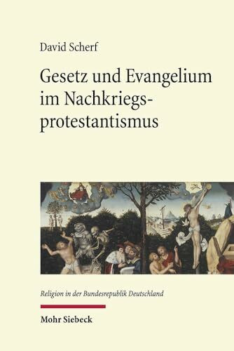 Gesetz und Evangelium im Nachkriegsprotestantismus: Eine Untersuchung am Beispiel von Ernst Wolf, Helmut Thielicke und Carl Heinz Ratschow (Religion in der Bundesrepublik Deutschland, Band 5)