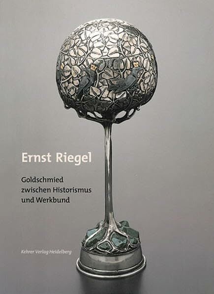 Ernst Riegel (1871-1939): Goldschmied zwischen Historismus und Werkbund Ernst Riegel (1871-1939): Goldschmied zwischen Historismus und Werkbund