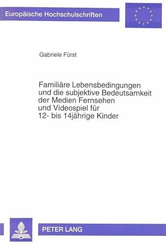 Familiäre Lebensbedingungen und die subjektive Bedeutsamkeit der Medien Fernsehen und Videospiel für 12- bis 14jährige Kinder: Integration von ... Psychology / Série 6: Psychologie, Band 473)